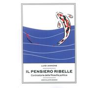 Libri Luigi Iannone - Il Pensiero Ribelle. Controstoria Della Filosofia Politica