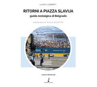Libri Luigi Lusenti - Ritorni A Piazza Slavjia. Guida Nostalgica Di Belgrado