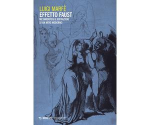 Libri Luigi MarfÃ¨ - Effetto Faust. Metamorfosi E Rifrazioni Di Un Mito Moderno