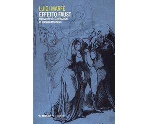Libri Luigi MarfÃ¨ - Effetto Faust. Metamorfosi E Rifrazioni Di Un Mito Moderno