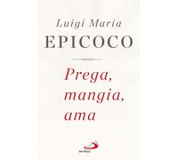 Libri Luigi Maria Epicoco - Prega, Mangia, Ama. Esercizi Spirituali Sul Vangelo