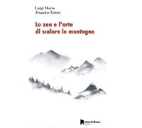 Libri Luigi Mario - Lo zen e l'arte di scalare le montagne - 2023