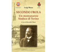Libri Luigi Massa - Secondo Frola. Un Montanarese Sindaco Di Torino