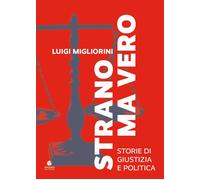 Libri Luigi Migliorini - Strano Ma Vero. Storie Di Giustizia E Politica