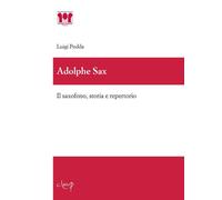 Libri Luigi Podda - Adolphe Sax. Il Saxofono, Storia E Repertorio
