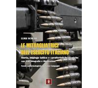 Libri Luigi Scollo - Le Mitragliatrici Dell'esercito Italiano. Storia, Impiego T