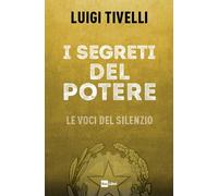 I segreti del potere. Le voci del silenzio - Tivelli Luigi