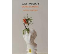 Libri Luigi Trabucchi - Capire La Mente. Oltre Il Sintomo. Uno Sguardo Sul Mondo