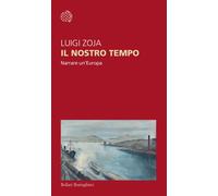 Libri Luigi Zoja - Il nostro tempo. Narrare un'Europa - 2025