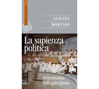 LA SAPIENZA POLITICA - MORTARI LUIGINA - RAFFAELLO CORTINA EDITORE
