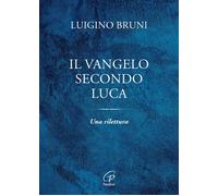 Libri Luigino Bruni - Il Vangelo Secondo Luca. Una Rilettura