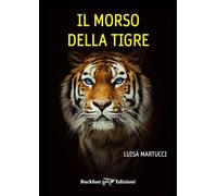 Libri Luisa Martucci - Il Morso Della Tigre. Ediz. Integrale