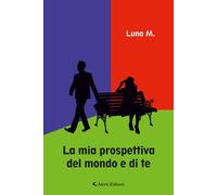 Libri Luna M. - La Mia Prospettiva Del Mondo E Di Te
