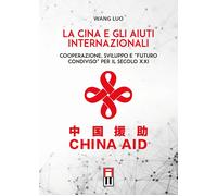 Libri Luo Wang - La Cina E Gli Aiuti Internazionali. Cooperazione, Sviluppo E "F