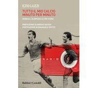 Libri Luzzi Ezio - Tutto Il Mio Calcio Minuto Per Minuto. Mondiali, Olimpiadi E