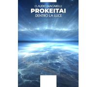 Libri Macarelli Claudio - Prokeitai. Dentro La Luce