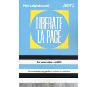 Libri Maccalli Pier Luigi - Liberate La Pace. Per Vedere Oltre I Conflitti