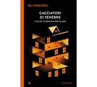 Libri Machell Ben - Cacciatori Di Tenebre. I Casi Di Un Detective Dell'occulto