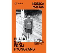 Libri Macias Monica - Black Girl From Pyongyang. In Cerca Della Mia Identita