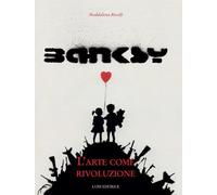 Libri Maddalena Ricolfi - Banksy. L'Arte Come Rivoluzione. Ediz. Illustrata