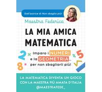 Libri Maestra Federica - La Mia Amica Matematica. Imparo I Numeri E La Geometria