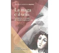 Libri Maffei Macrina Marilena - La Maga E Il Velo. Incantesimi, Riti E Poteri De