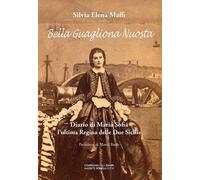 Libri Maffi Silvia Elena - Bella Guagliona Nuostra. Diario Di Maria Sofia L'ulti