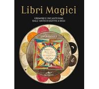 Libri magici. Grimori e incantesimi dall'Antico Egitto a oggi
