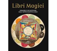 Libri magici. Grimori e incantesimi dall'Antico Egitto a oggi