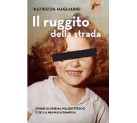 Il Ruggito Della Strada. Storie Di Cinema Poliziottesco E Della Mia Mala Famigli