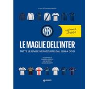 Le maglie dell'Inter. Tutte le divise nerazzurre dal 1908 a oggi. Nuova ediz.