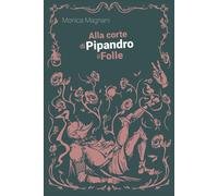 Libri Magnani Monica - Alla Corte Di Pipandro Il Folle