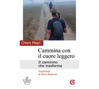 Libri Magrì Chiara - Cammina Con Il Cuore Leggero. Il Cammino Che Trasforma