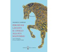 Libri Mahmud Darwish - Perche Hai Lasciato Il Cavallo Alla Sua Solitudine. Testo
