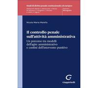 Il controllo penale sull'attività amministrativa. Un percorso tra modelli dell’agire amministrativo e confini dell'intervento punitivo