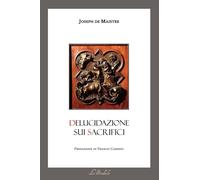 Libri Maistre Joseph de - Delucidazione Sui Sacrifici. Testo Francese A Fronte.