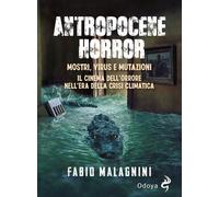 Libri Malagnini Fabio - Antropocene Horror. Mostri, Virus E Mutazioni: Il Cinema