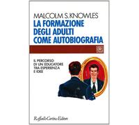 Libri Malcolm Knowles - La Formazione Degli Adulti Come Autobiografia. Il Percor