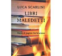 Libri maledetti. Storie di pagine che bruciano