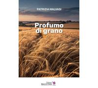 Libri Malvasi Patrizia - Profumo Di Grano