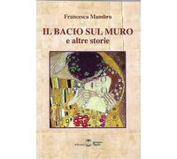 Libri Mambro Francesca - Il Bacio Sul Muro E Altre Storie