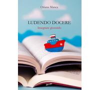 Manca Oriana - Ludendo Docere. Insegnare Giocando