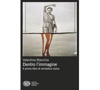 Libri Manchia Valentina - Dentro L'immagine. Il Primo Libro Di Semiotica Visiva