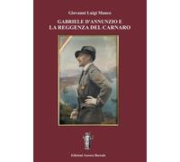 Libri Manco Giovanni Luigi - Gabriele D'annunzio E La Reggenza Del Carnaro