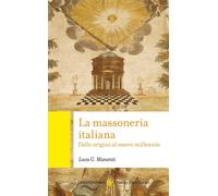Libri Manenti Luca Giuseppe - La Massoneria Italiana. Dalle Origini Al Nuovo Mil