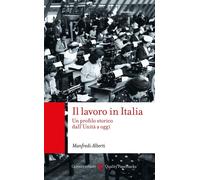Libri Manfredi Alberti - Il Lavoro In Italia. Un Profilo Storico Dall'unita A Og