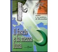 Libri Manfredi Martelli - Il Fascio E La Mezza Luna. I Nazionalisti Arabi E La P