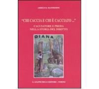 Libri Manfredini Arrigo D. - Chi Caccia E Chi E' Cacciato...- Cacciatore E Preda