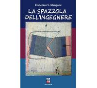 Libri Mangone Francesco S. - La Spazzola Dell'Ingegnere