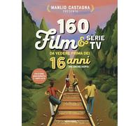 Libri Manlio Castagna - 160 Film E Serie Tv Da Vedere Prima Dei 16 Anni (Ma Anch